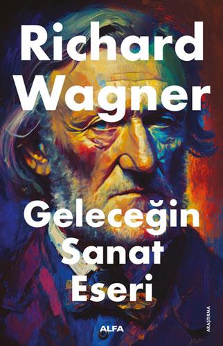 Geleceğin Sanat Eseri Richard Wagner