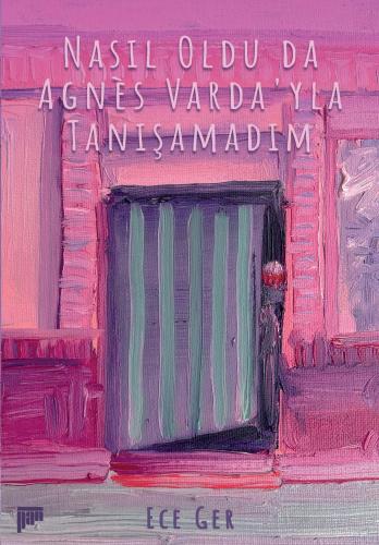 Nasıl Oldu da Agnès Varda'yla Tanışamadım Ece Ger